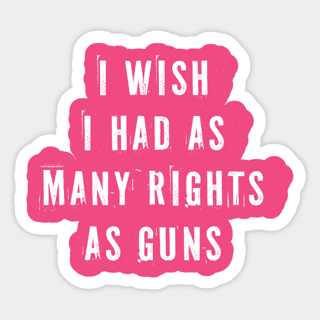 I Wish I Had As Many Rights As Guns Sticker by n23tees